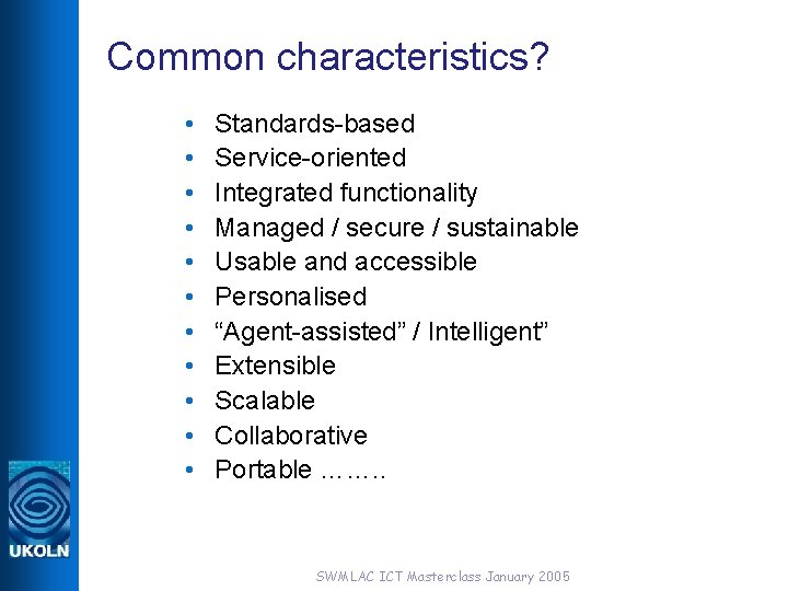 Common characteristics? • • • Standards-based Service-oriented Integrated functionality Managed / secure / sustainable