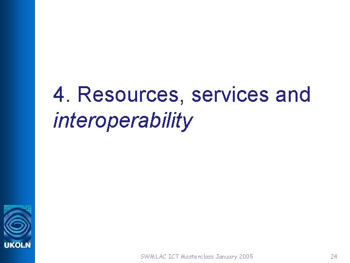 4. Resources, services and interoperability SWMLAC ICT Masterclass January 2005 24 