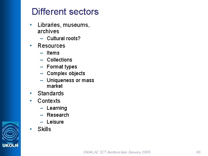 Different sectors • Libraries, museums, archives – Cultural roots? • Resources – – –