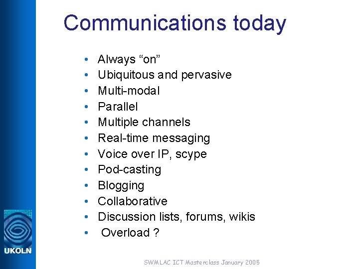 Communications today • • • Always “on” Ubiquitous and pervasive Multi-modal Parallel Multiple channels