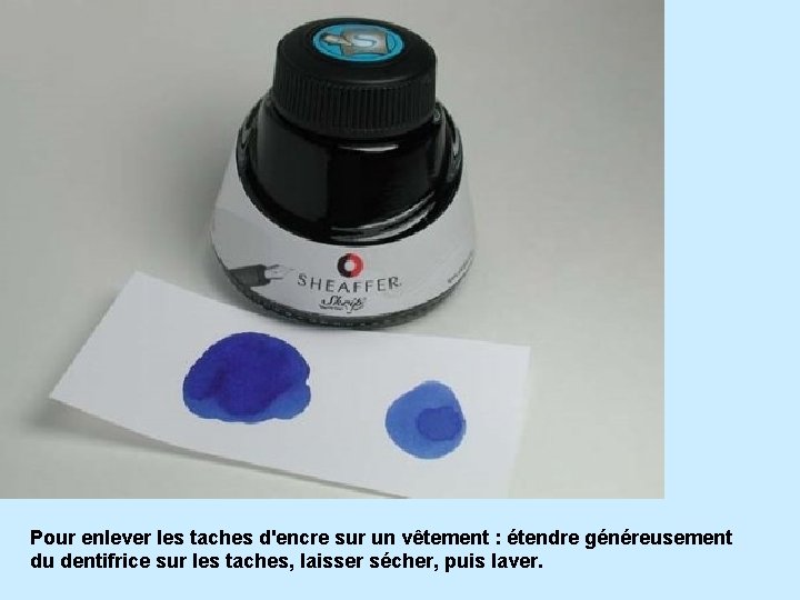 Pour enlever les taches d'encre sur un vêtement : étendre généreusement du dentifrice sur