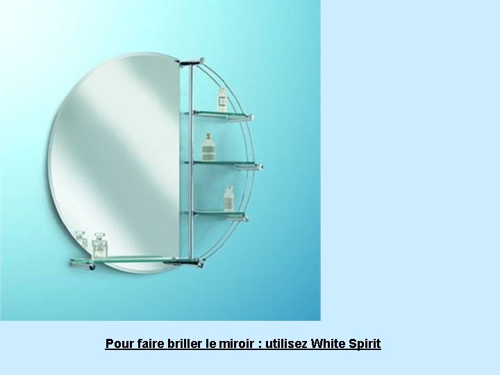 Pour faire briller le miroir : utilisez White Spirit 