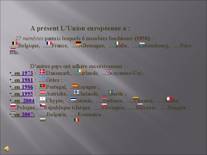 A présent L’Union européenne a : 27 membres parmis lesquels 6 membres fondateurs (1958)