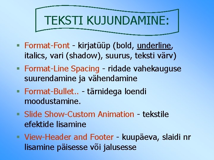 TEKSTI KUJUNDAMINE: § Format-Font - kirjatüüp (bold, underline, italics, vari (shadow), suurus, teksti värv)