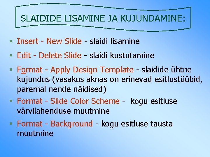 SLAIDIDE LISAMINE JA KUJUNDAMINE: § Insert - New Slide - slaidi lisamine § Edit