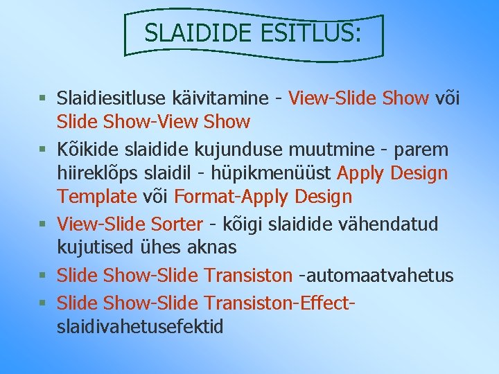 SLAIDIDE ESITLUS: § Slaidiesitluse käivitamine - View-Slide Show või Slide Show-View Show § Kõikide