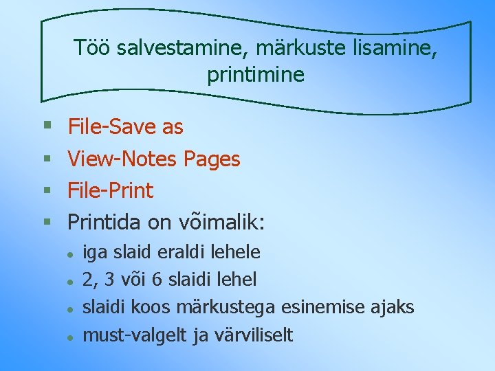 Töö salvestamine, märkuste lisamine, printimine § File-Save as § View-Notes Pages § File-Print §