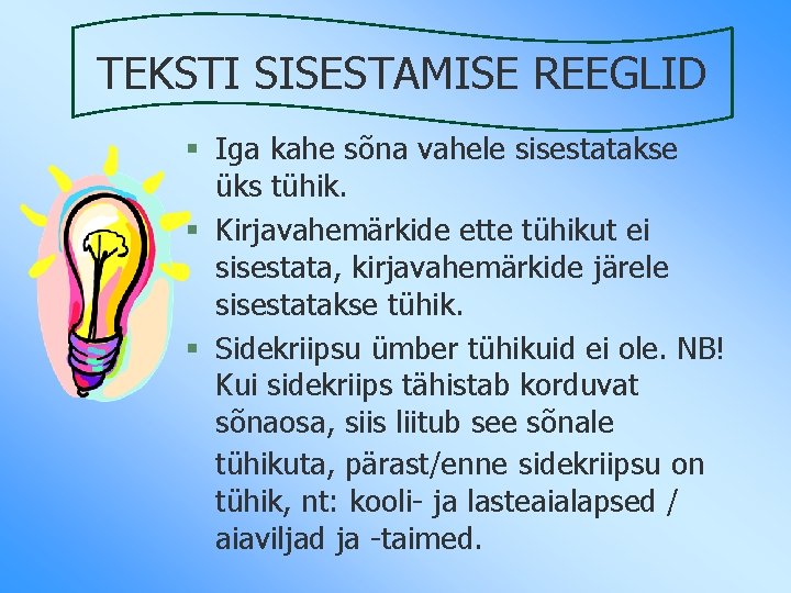 TEKSTI SISESTAMISE REEGLID § Iga kahe sõna vahele sisestatakse üks tühik. § Kirjavahemärkide ette