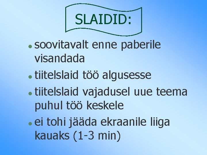 SLAIDID: soovitavalt enne paberile visandada l tiitelslaid töö algusesse l tiitelslaid vajadusel uue teema