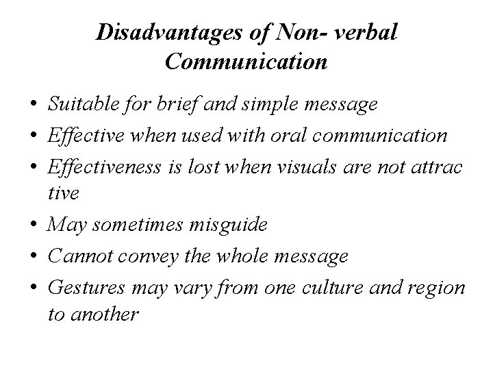 Disadvantages of Non- verbal Communication • Suitable for brief and simple message • Effective
