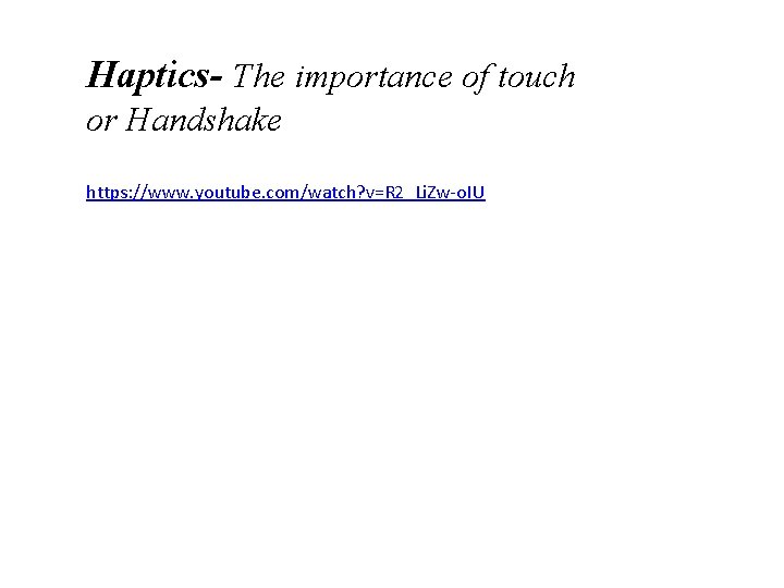 Haptics- The importance of touch or Handshake https: //www. youtube. com/watch? v=R 2_Li. Zw-o.