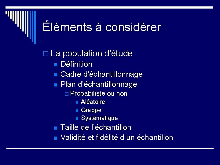 Éléments à considérer o La population d’étude n Définition n Cadre d’échantillonnage n Plan