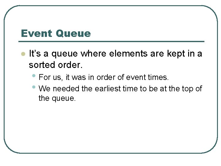 Event Queue l It’s a queue where elements are kept in a sorted order.