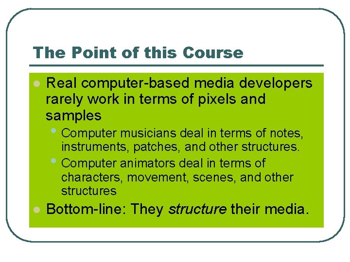 The Point of this Course l Real computer-based media developers rarely work in terms