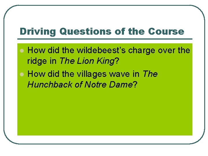 Driving Questions of the Course l l How did the wildebeest’s charge over the