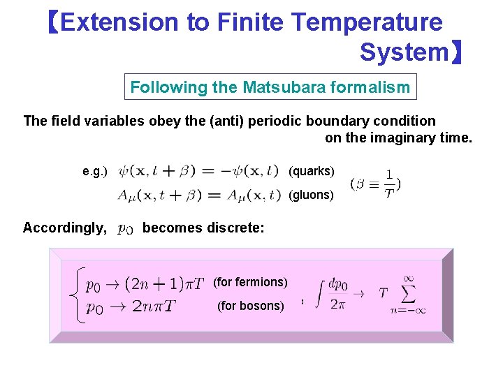 【Extension to Finite Temperature System】 Following the Matsubara formalism The field variables obey the