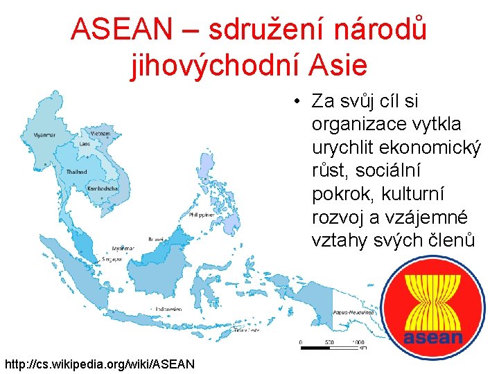 ASEAN – sdružení národů jihovýchodní Asie • Za svůj cíl si organizace vytkla urychlit