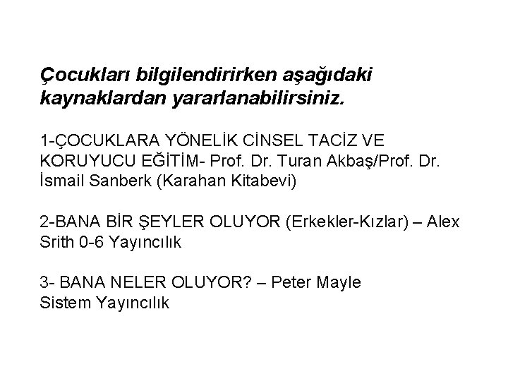 Çocukları bilgilendirirken aşağıdaki kaynaklardan yararlanabilirsiniz. 1 -ÇOCUKLARA YÖNELİK CİNSEL TACİZ VE KORUYUCU EĞİTİM- Prof.