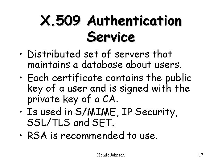 X. 509 Authentication Service • Distributed set of servers that maintains a database about