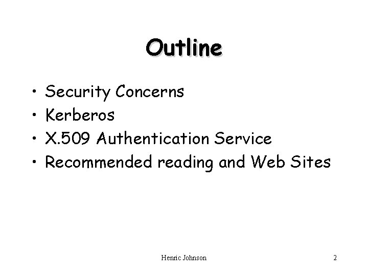 Outline • • Security Concerns Kerberos X. 509 Authentication Service Recommended reading and Web