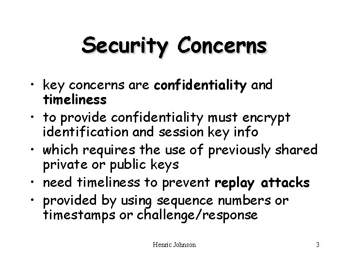 Security Concerns • key concerns are confidentiality and timeliness • to provide confidentiality must