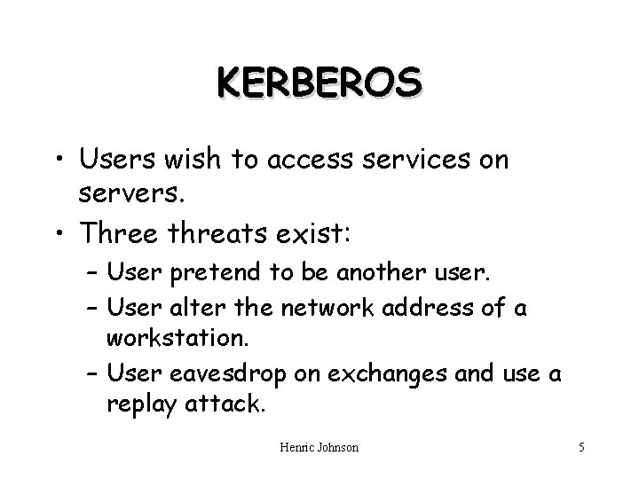 KERBEROS • Users wish to access services on servers. • Three threats exist: –