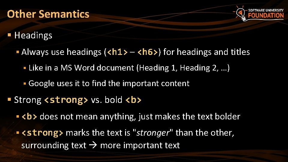 Other Semantics § Headings § Always use headings (<h 1> – <h 6>) for