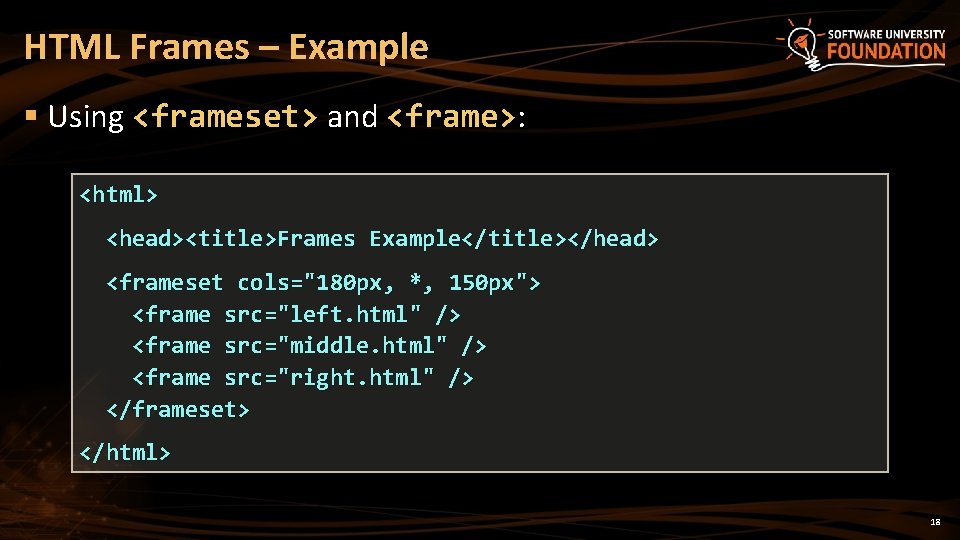 HTML Frames – Example § Using <frameset> and <frame>: <html> <head><title>Frames Example</title></head> <frameset cols="180