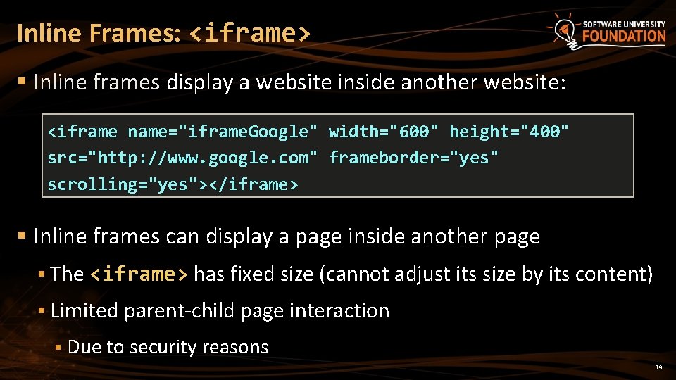 Inline Frames: <iframe> § Inline frames display a website inside another website: <iframe name="iframe.