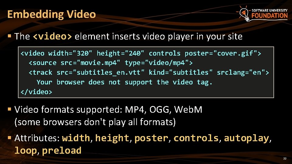 Embedding Video § The <video> element inserts video player in your site <video width="320"