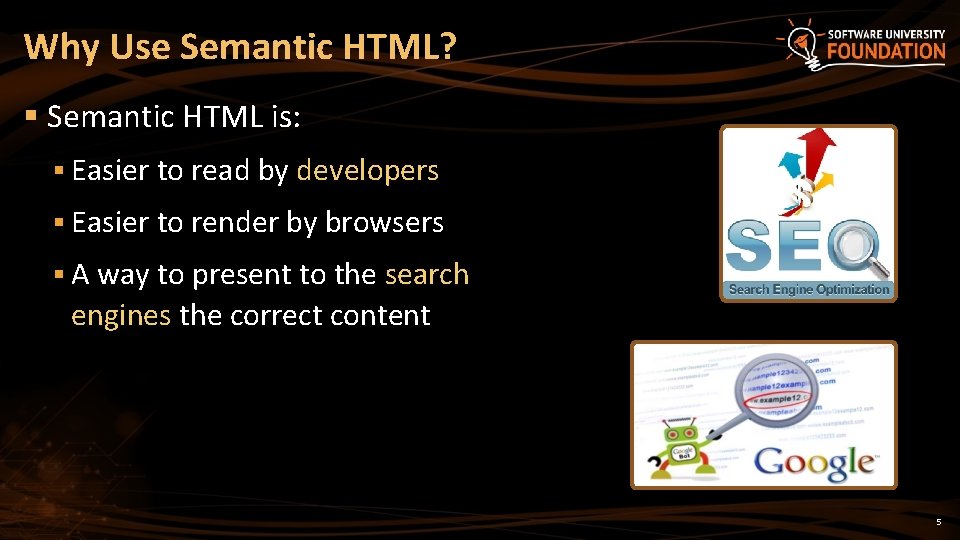 Why Use Semantic HTML? § Semantic HTML is: § Easier to read by developers
