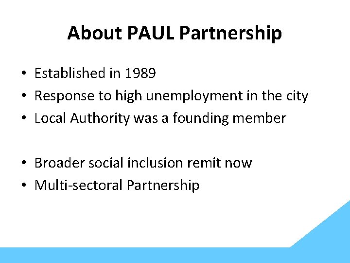 About PAUL Partnership • Established in 1989 • Response to high unemployment in the