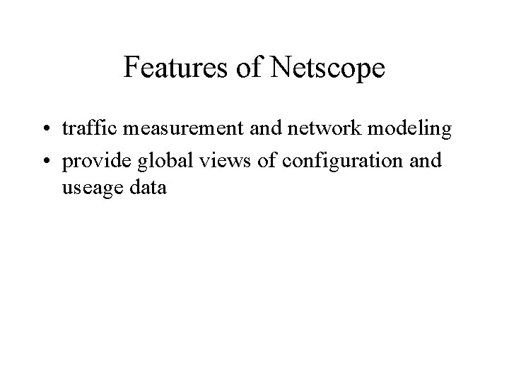 Features of Netscope • traffic measurement and network modeling • provide global views of
