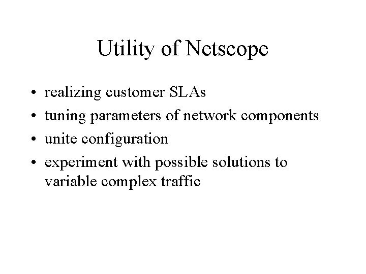 Utility of Netscope • • realizing customer SLAs tuning parameters of network components unite