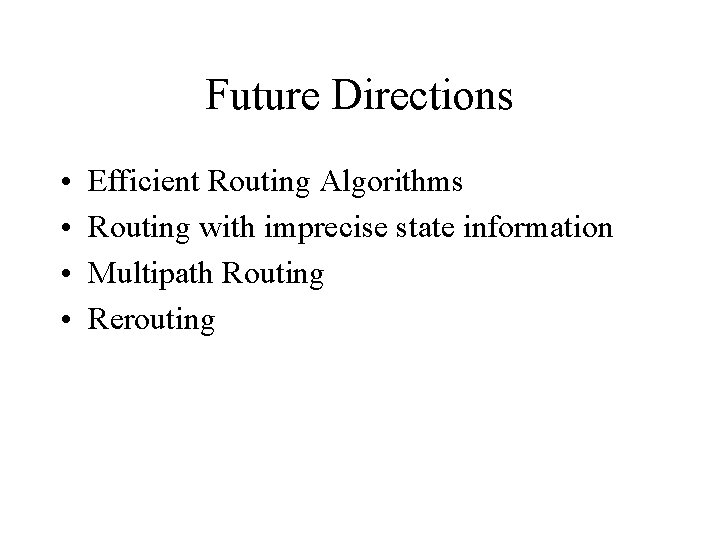 Future Directions • • Efficient Routing Algorithms Routing with imprecise state information Multipath Routing