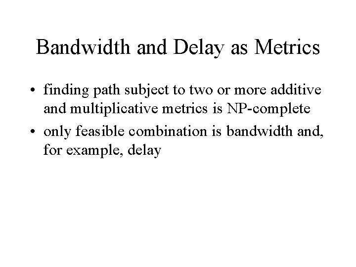 Bandwidth and Delay as Metrics • finding path subject to two or more additive