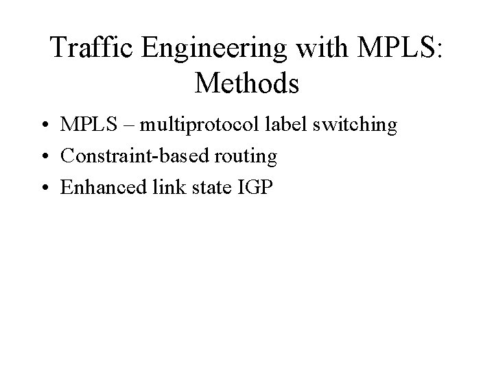 Traffic Engineering with MPLS: Methods • MPLS – multiprotocol label switching • Constraint-based routing