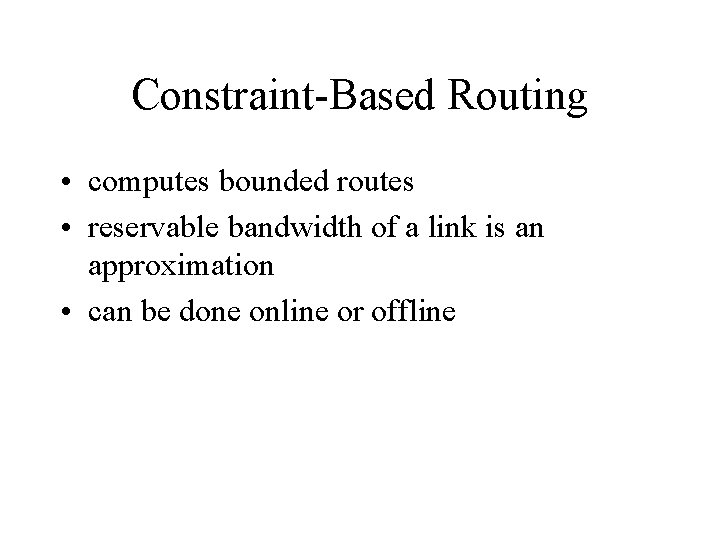 Constraint-Based Routing • computes bounded routes • reservable bandwidth of a link is an