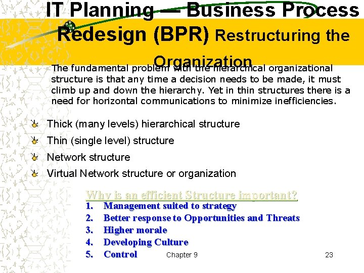 IT Planning — Business Process Redesign (BPR) Restructuring the Organization The fundamental problem with