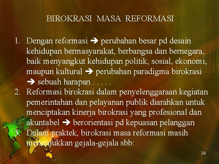 BIROKRASI MASA REFORMASI 1. Dengan reformasi perubahan besar pd desain kehidupan bermasyarakat, berbangsa dan