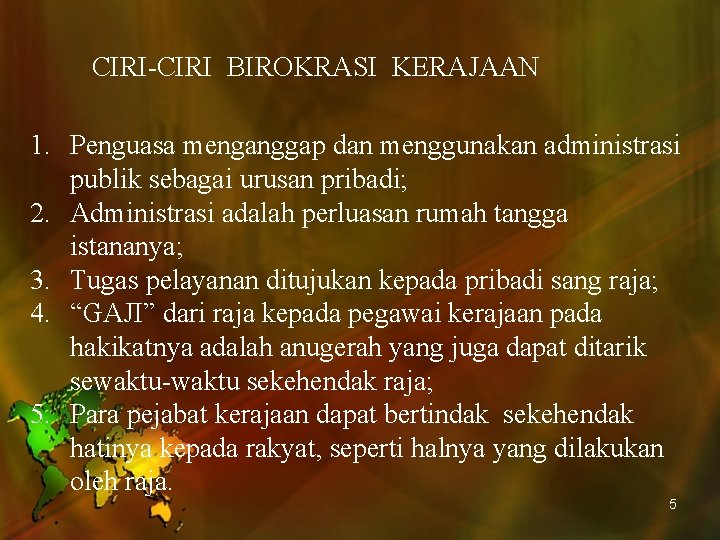 CIRI-CIRI BIROKRASI KERAJAAN 1. Penguasa menganggap dan menggunakan administrasi publik sebagai urusan pribadi; 2.