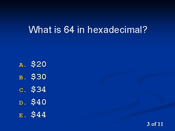 What is 64 in hexadecimal? A. B. C. D. E. $20 $34 $40 $44