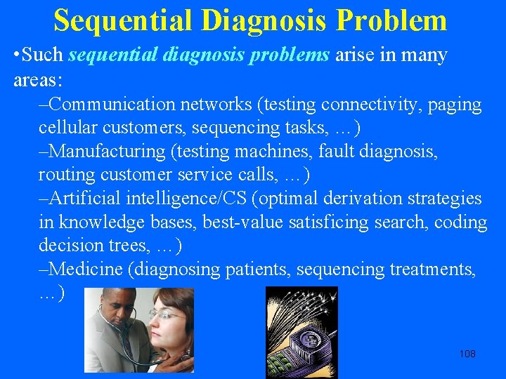 Sequential Diagnosis Problem • Such sequential diagnosis problems arise in many areas: –Communication networks