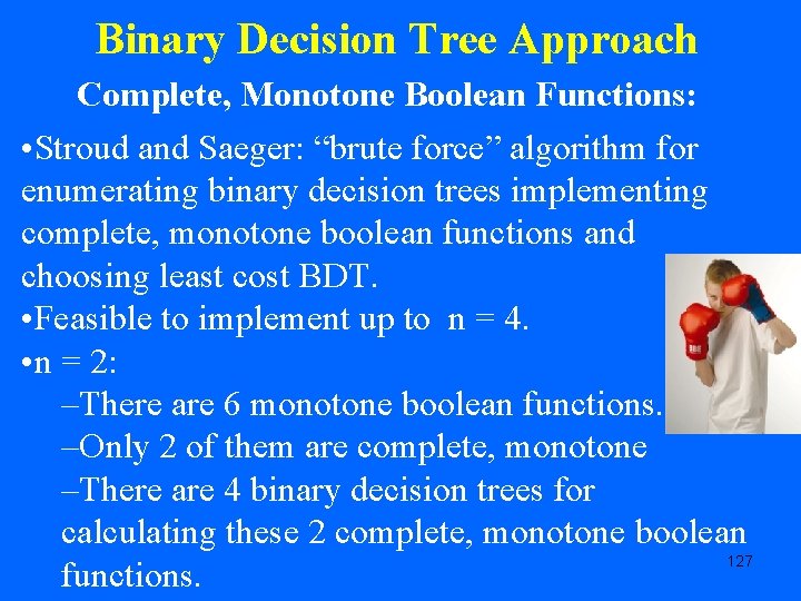 Binary Decision Tree Approach Complete, Monotone Boolean Functions: • Stroud and Saeger: “brute force”