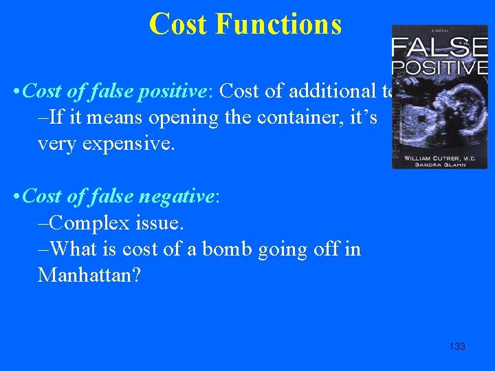 Cost Functions • Cost of false positive: Cost of additional tests. –If it means