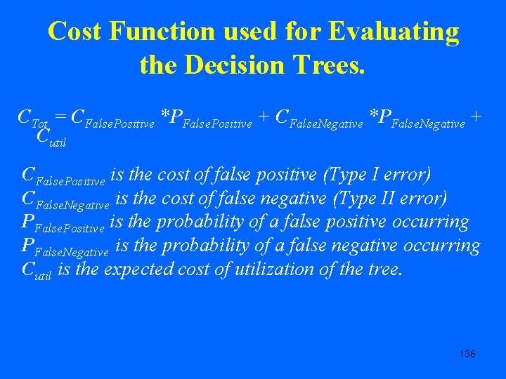 Cost Function used for Evaluating the Decision Trees. CTot = CFalse. Positive *PFalse. Positive