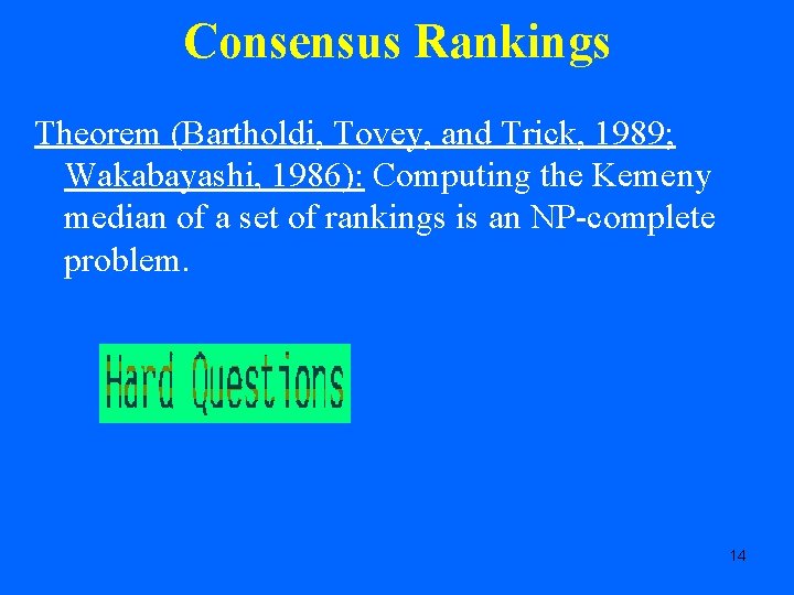 Consensus Rankings Theorem (Bartholdi, Tovey, and Trick, 1989; Wakabayashi, 1986): Computing the Kemeny median
