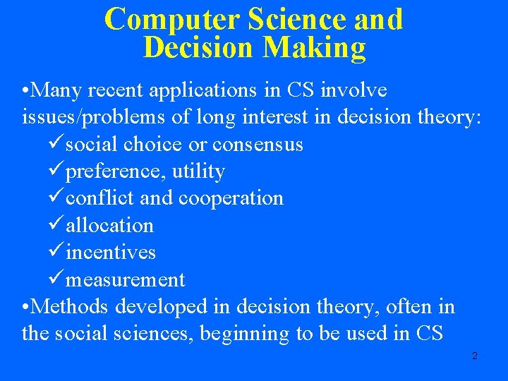 Computer Science and Decision Making • Many recent applications in CS involve issues/problems of