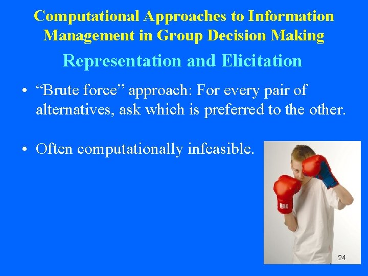 Computational Approaches to Information Management in Group Decision Making Representation and Elicitation • “Brute