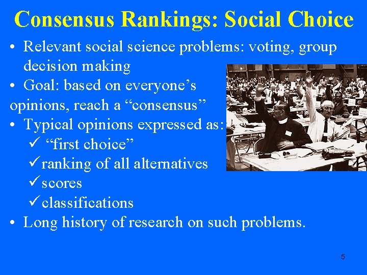 Consensus Rankings: Social Choice • Relevant social science problems: voting, group decision making •